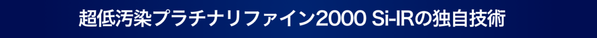 超低汚染プラチナリファイン2000 Si-IRの独自技術