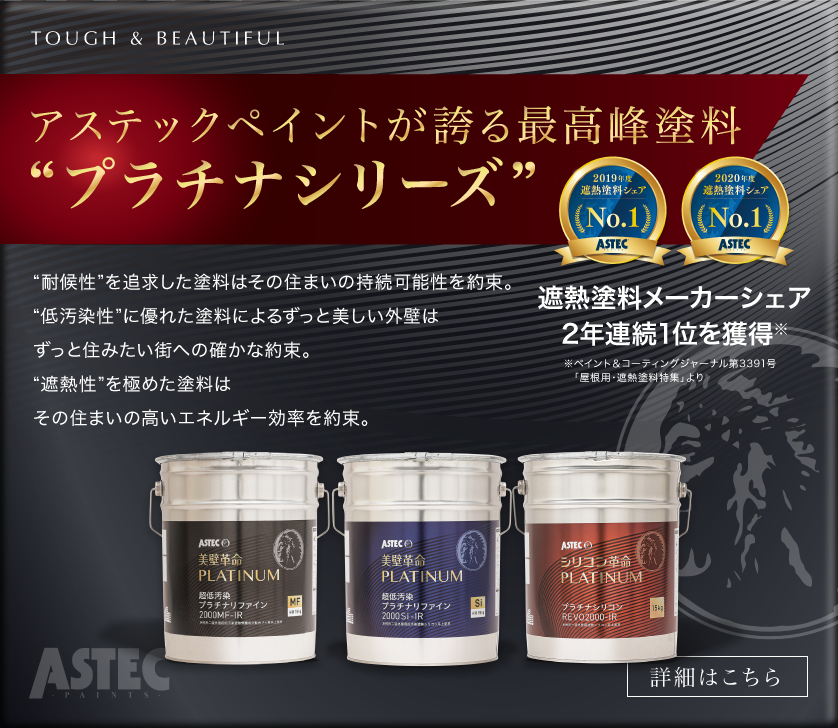 アステックペイントが誇る最高峰塗料"プラチナシリーズ"　"耐候性"を追求した塗料はその住まいの持続可能性を約束。"低汚染性"に優れた塗料によるずっと美しい外壁はずっと住みたい街への確かな約束。"遮熱性"を極めた塗料はその住まいの高いエネルギー効率を約束。詳細はこちら
